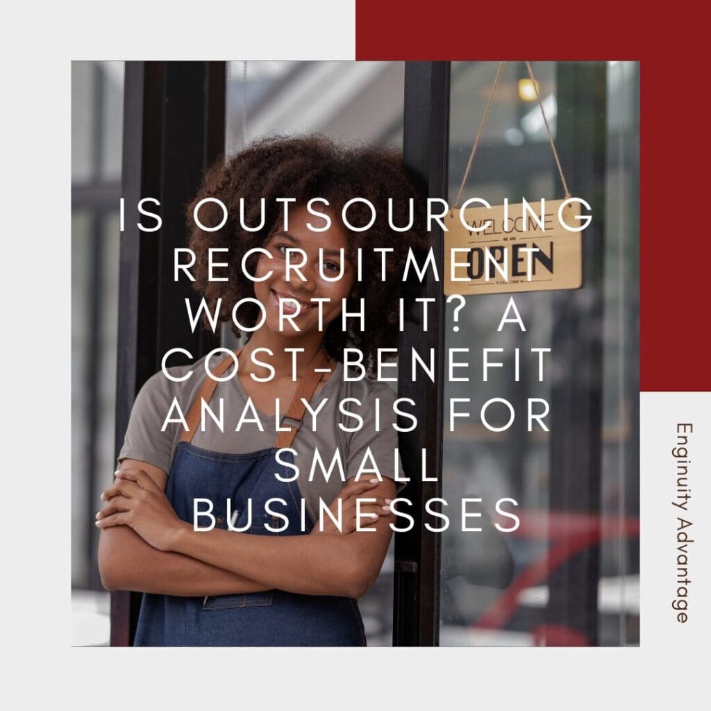 Is Outsourcing Recruitment Worth It A Cost-Benefit Analysis for Small Businesses